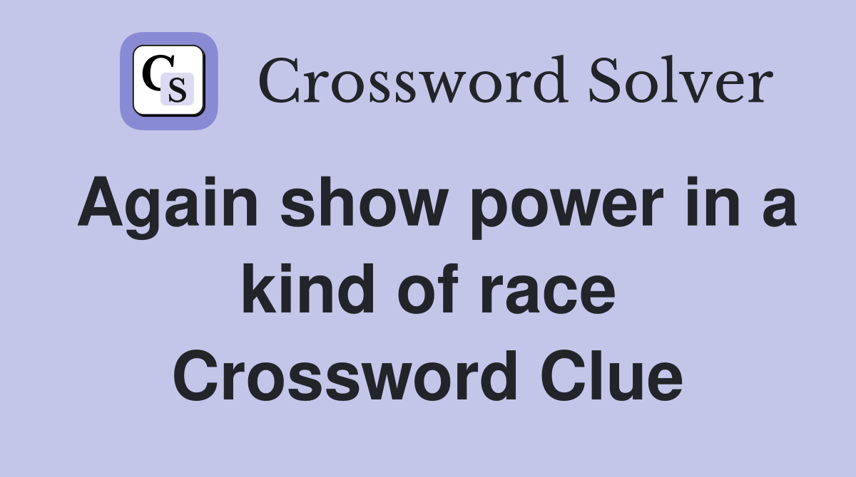 Again show power in a kind of race Crossword Clue