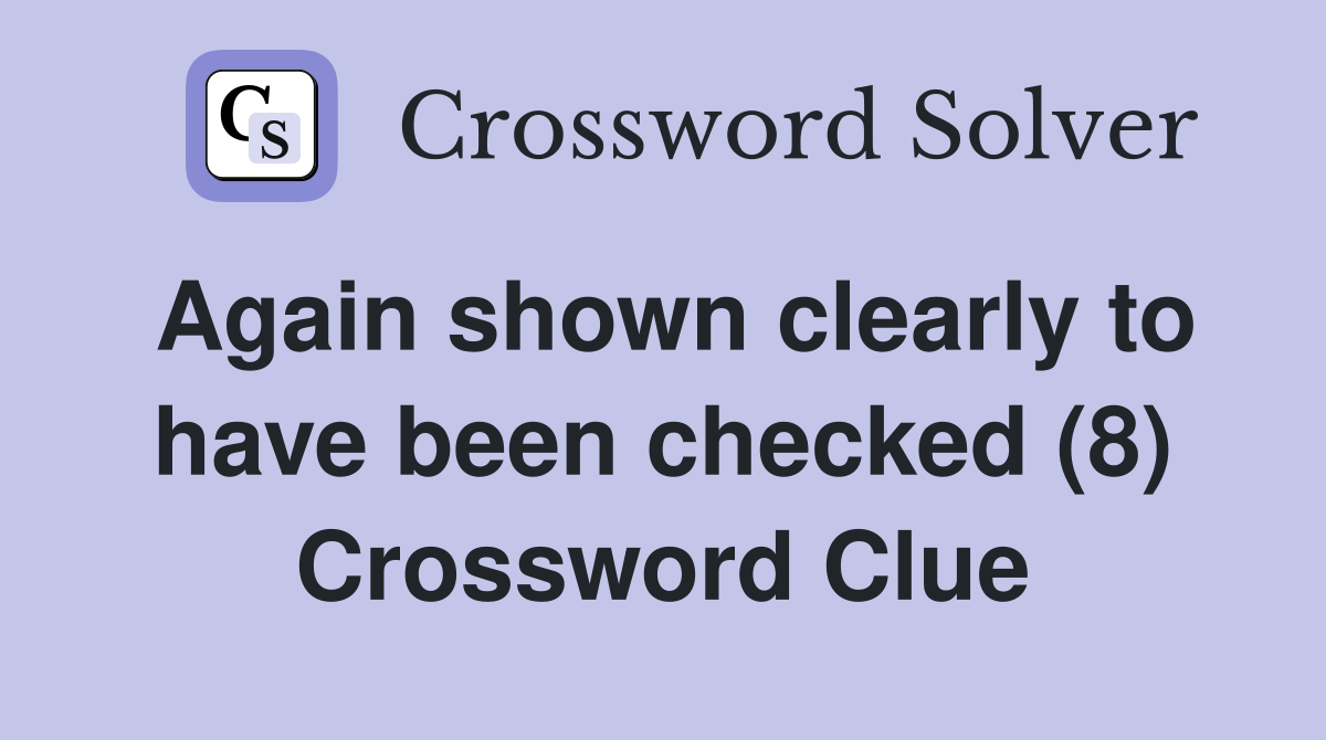 Again shown clearly to have been checked (8) Crossword Clue