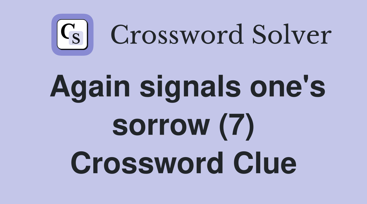 Again signals one's sorrow (7) Crossword Clue