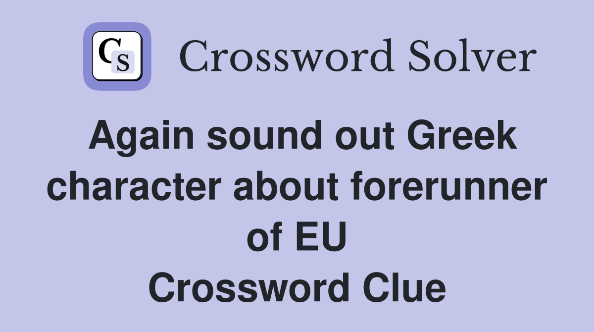 Again sound out Greek character about forerunner of EU Crossword Clue