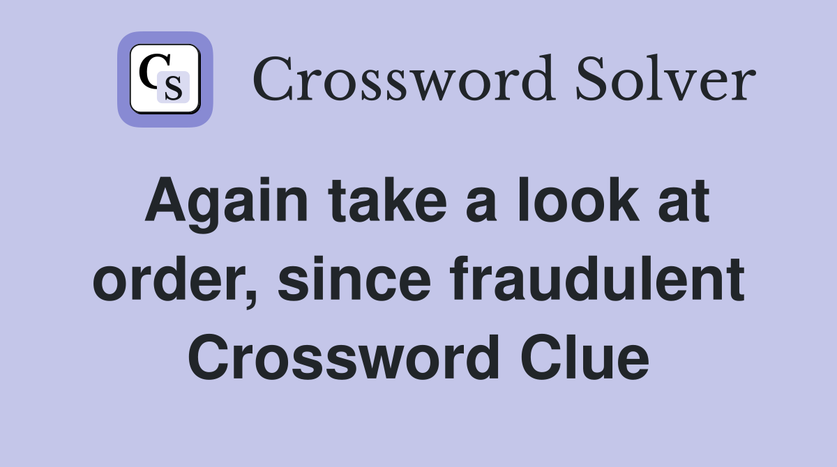 Again take a look at order, since fraudulent Crossword Clue