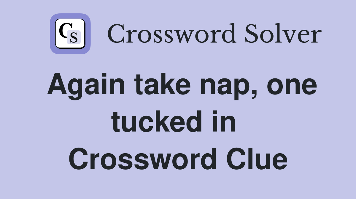 Again take nap, one tucked in  Crossword Clue