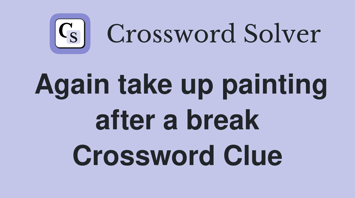 Again take up painting after a break Crossword Clue