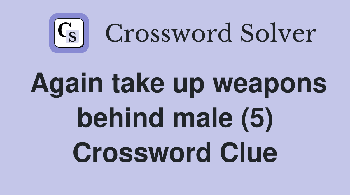 Again take up weapons behind male (5) Crossword Clue