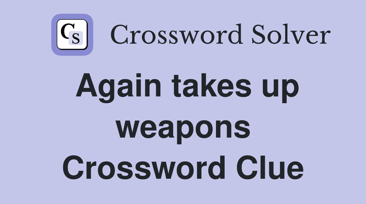 Again takes up weapons Crossword Clue