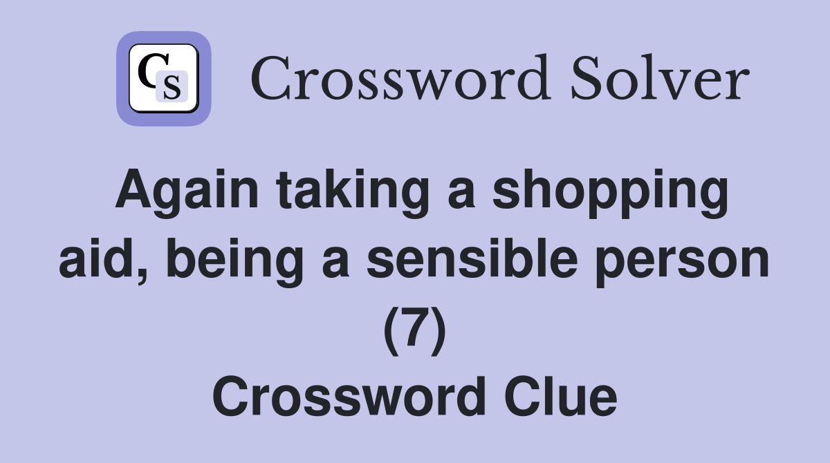 Again taking a shopping aid, being a sensible person (7) Crossword Clue
