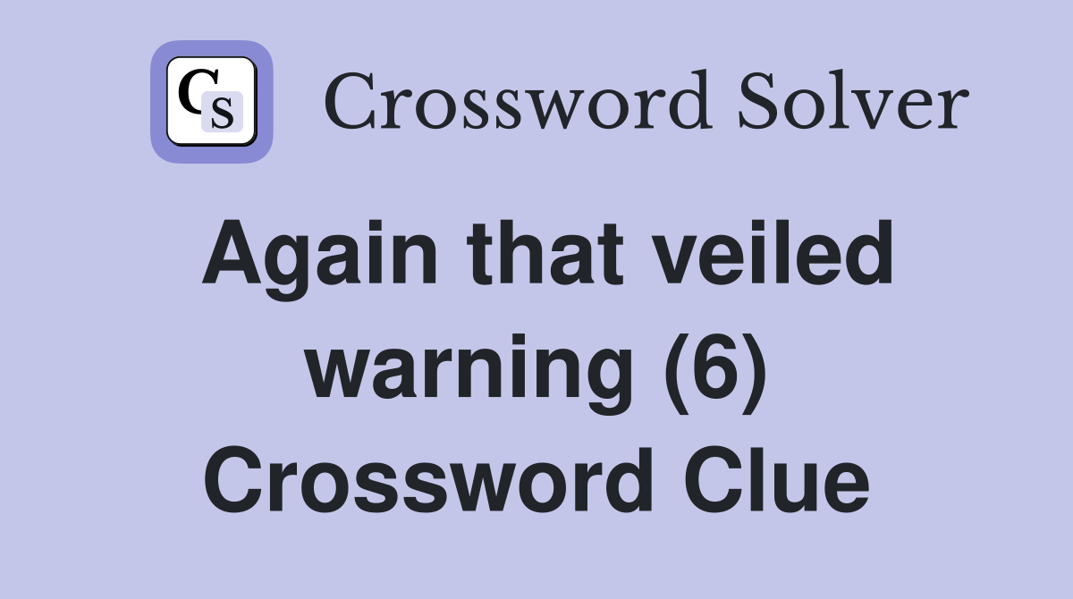 Again that veiled warning (6) Crossword Clue