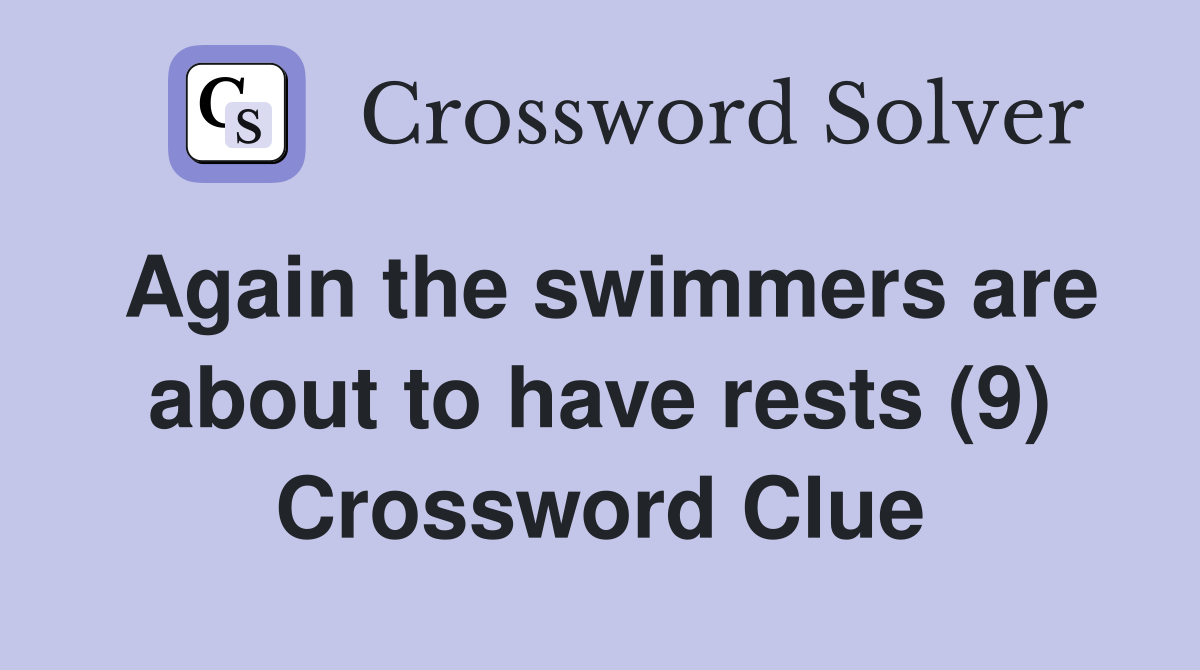 Again the swimmers are about to have rests (9) Crossword Clue
