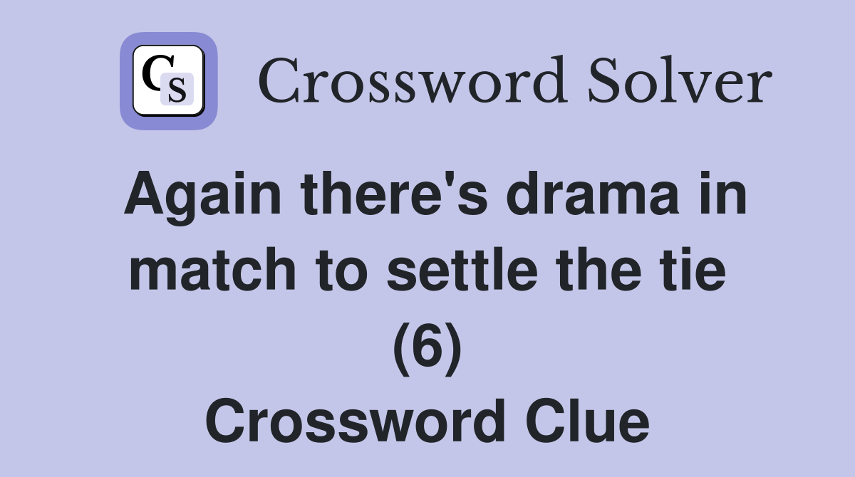 Again there's drama in match to settle the tie (6) Crossword Clue