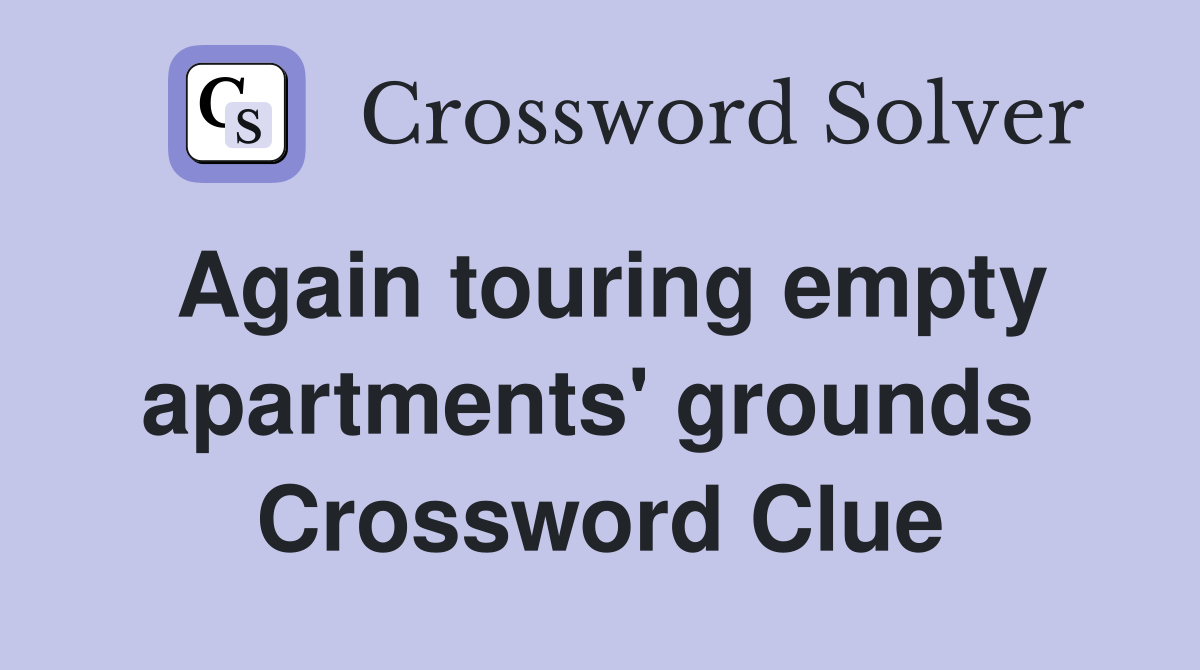 Again touring empty apartments' grounds  Crossword Clue