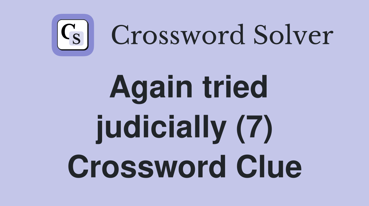 Again tried judicially (7) Crossword Clue