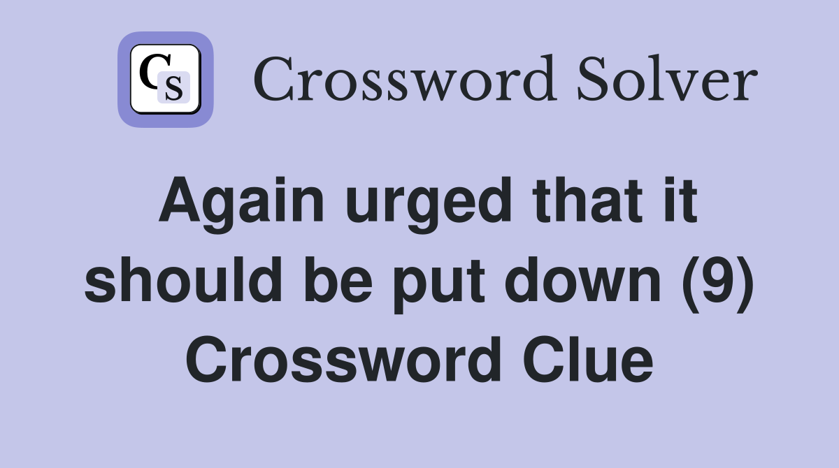 Again urged that it should be put down (9) Crossword Clue
