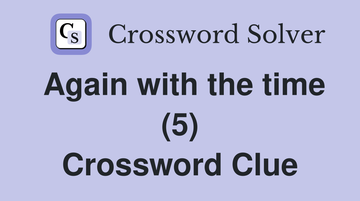Again with the time (5) Crossword Clue