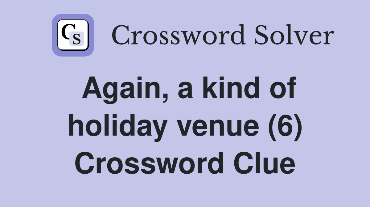 Again, a kind of holiday venue (6) Crossword Clue