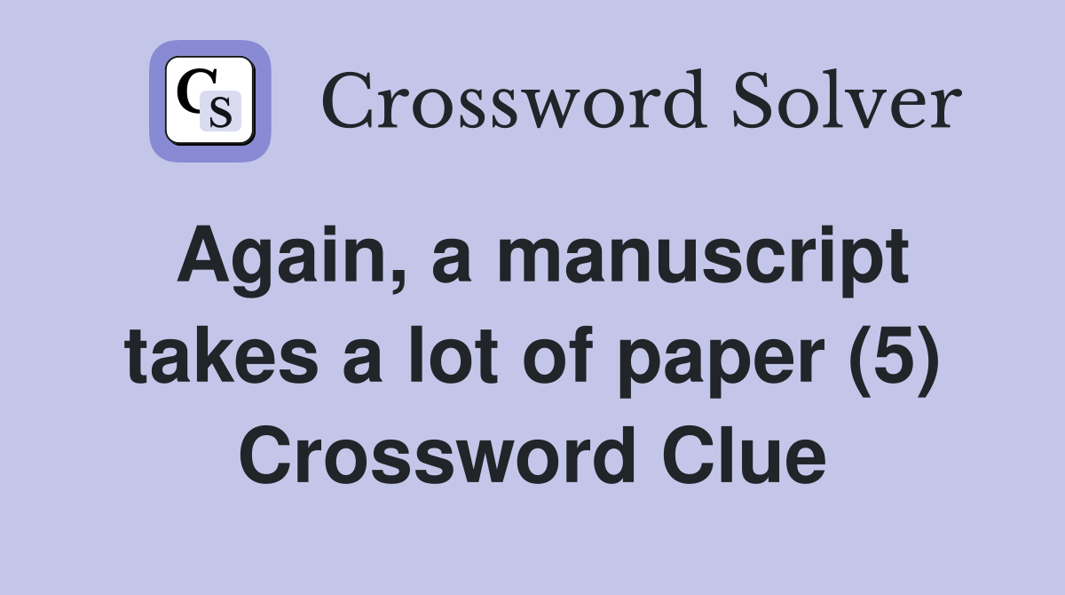 Again, a manuscript takes a lot of paper (5) Crossword Clue