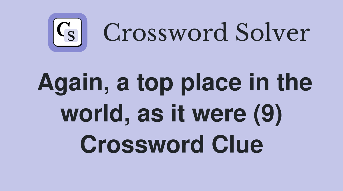 Again, a top place in the world, as it were (9) Crossword Clue