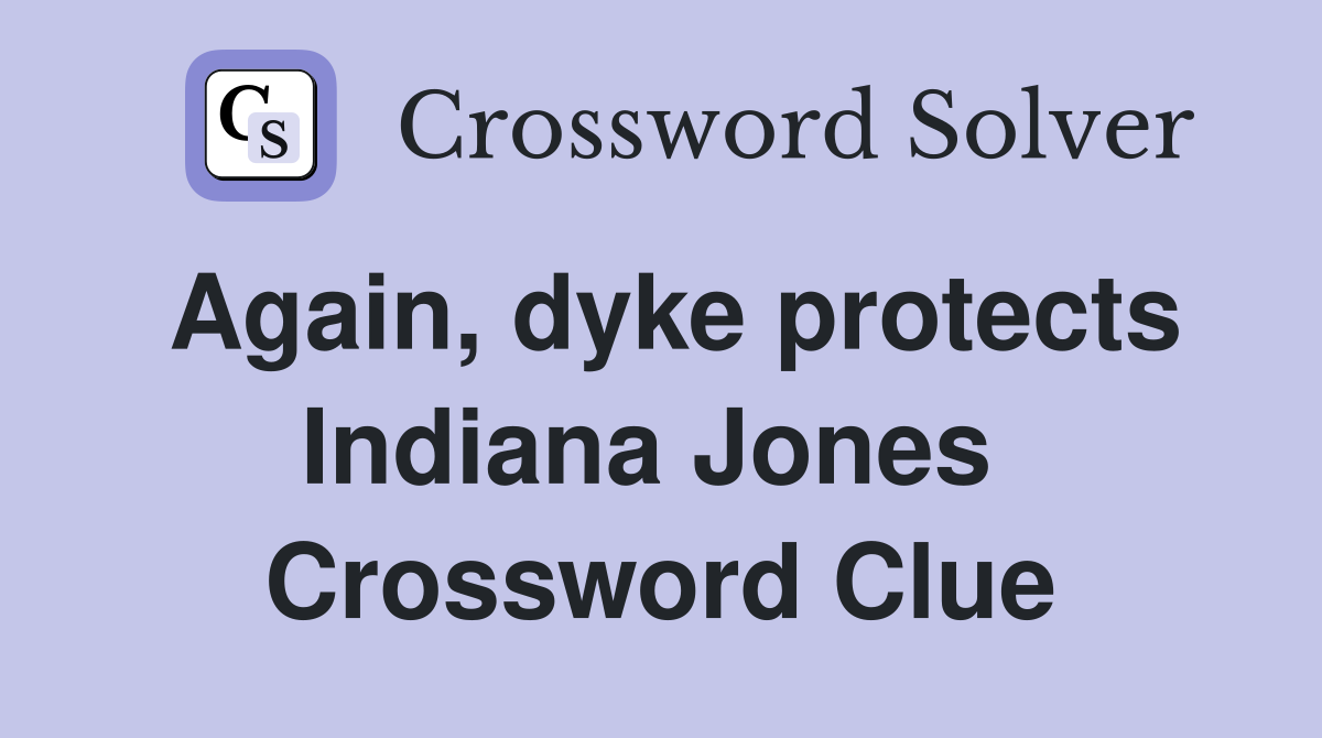 Again, dyke protects Indiana Jones  Crossword Clue