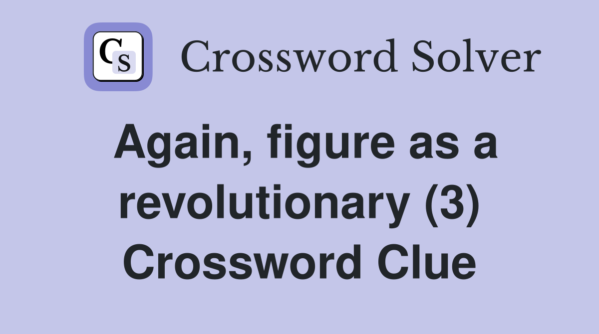 Again, figure as a revolutionary (3) Crossword Clue