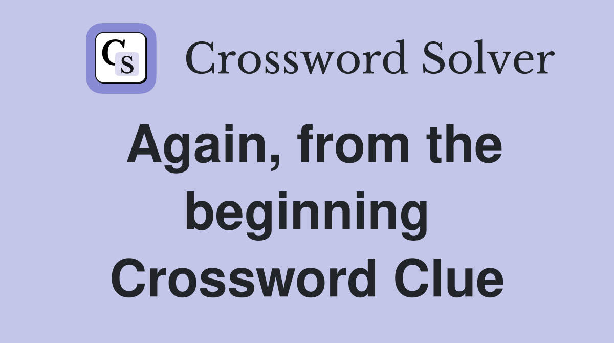 Again, from the beginning Crossword Clue