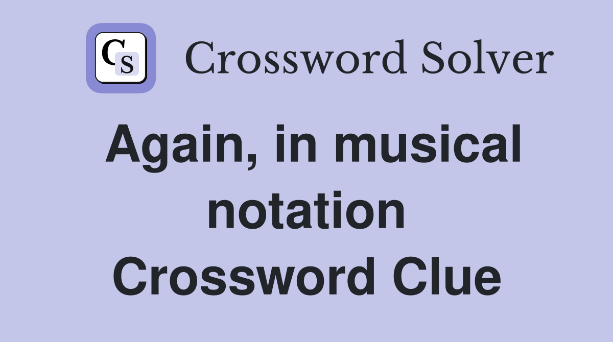 Again, in musical notation Crossword Clue
