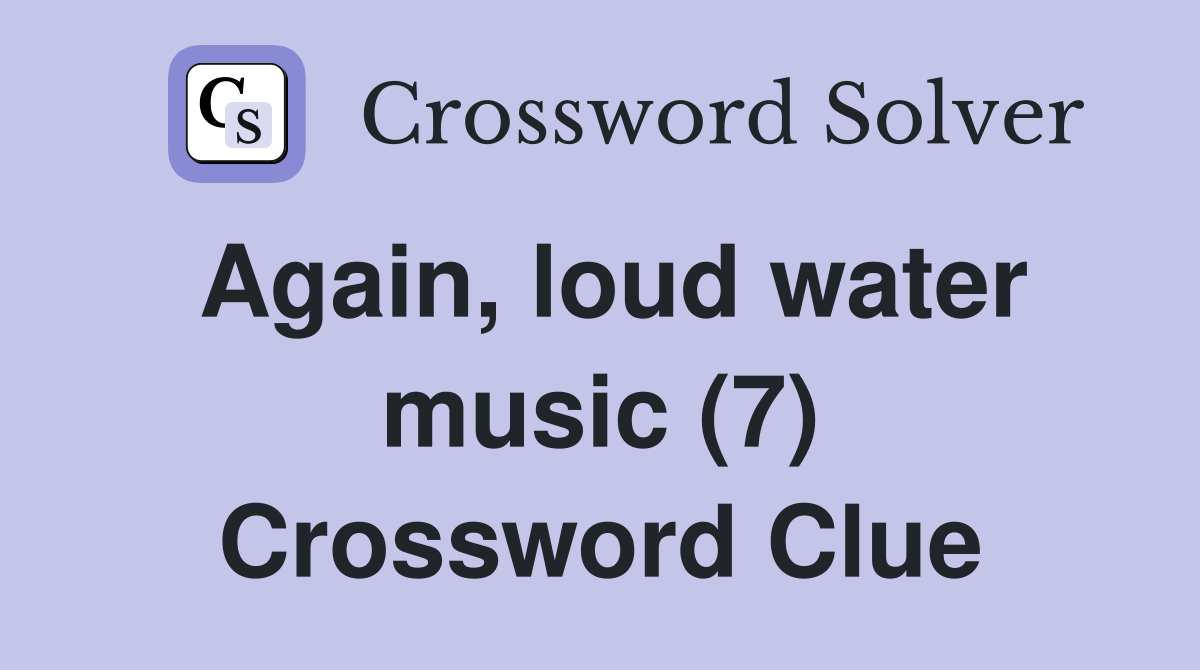 Again, loud water music (7) Crossword Clue