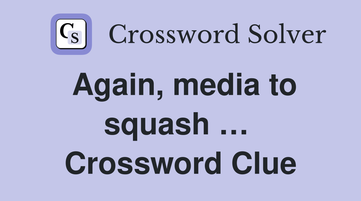 Again, media to squash …  Crossword Clue