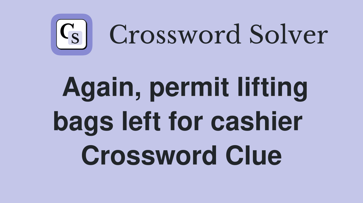 Again, permit lifting bags left for cashier  Crossword Clue