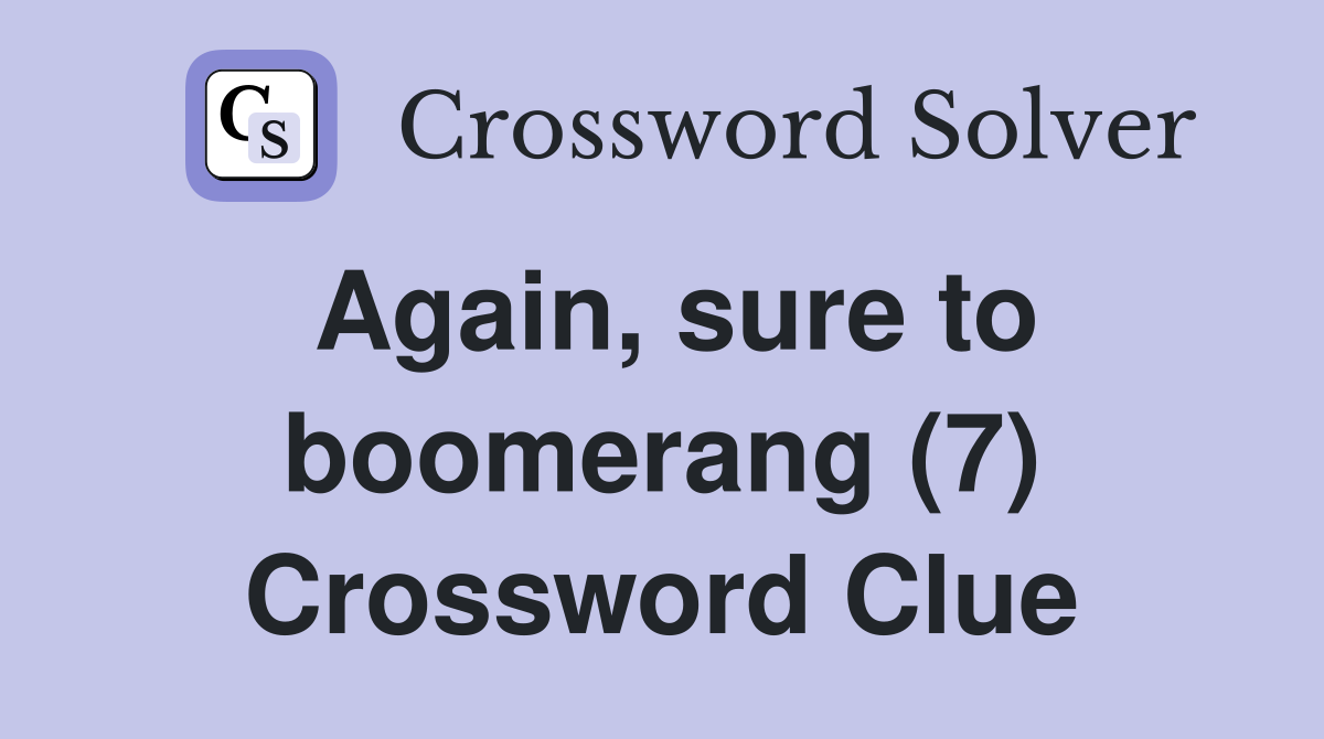 Again, sure to boomerang (7) Crossword Clue