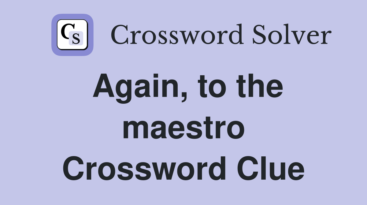 Again, to the maestro Crossword Clue