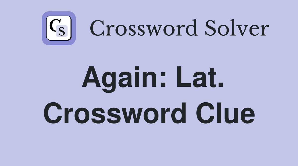 Again: Lat. Crossword Clue