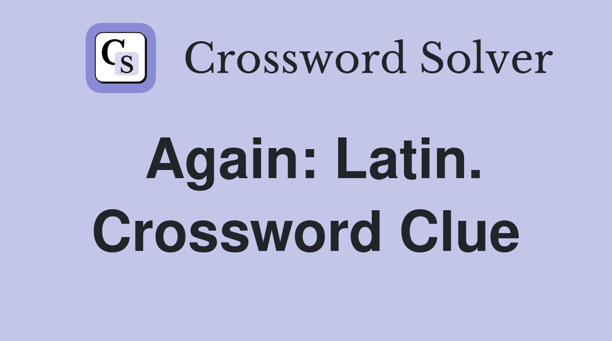 Again: Latin. Crossword Clue