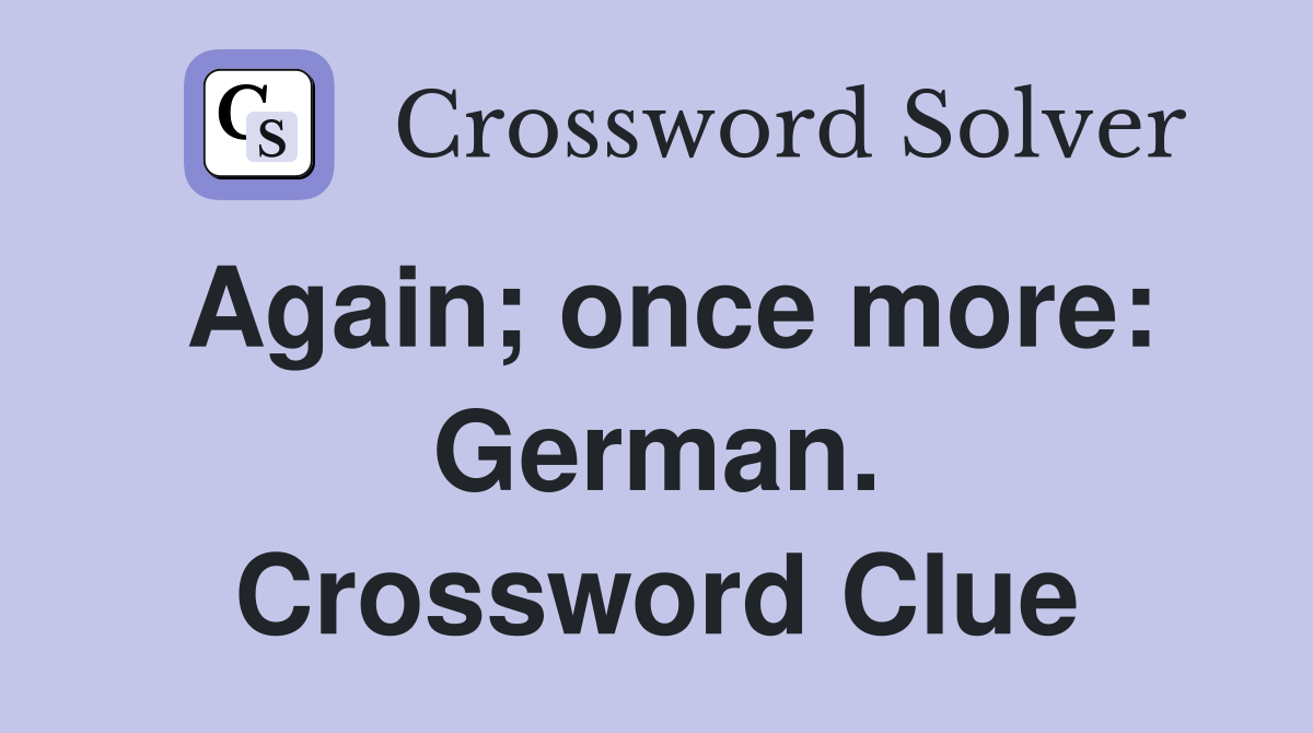 Again; once more: German. Crossword Clue