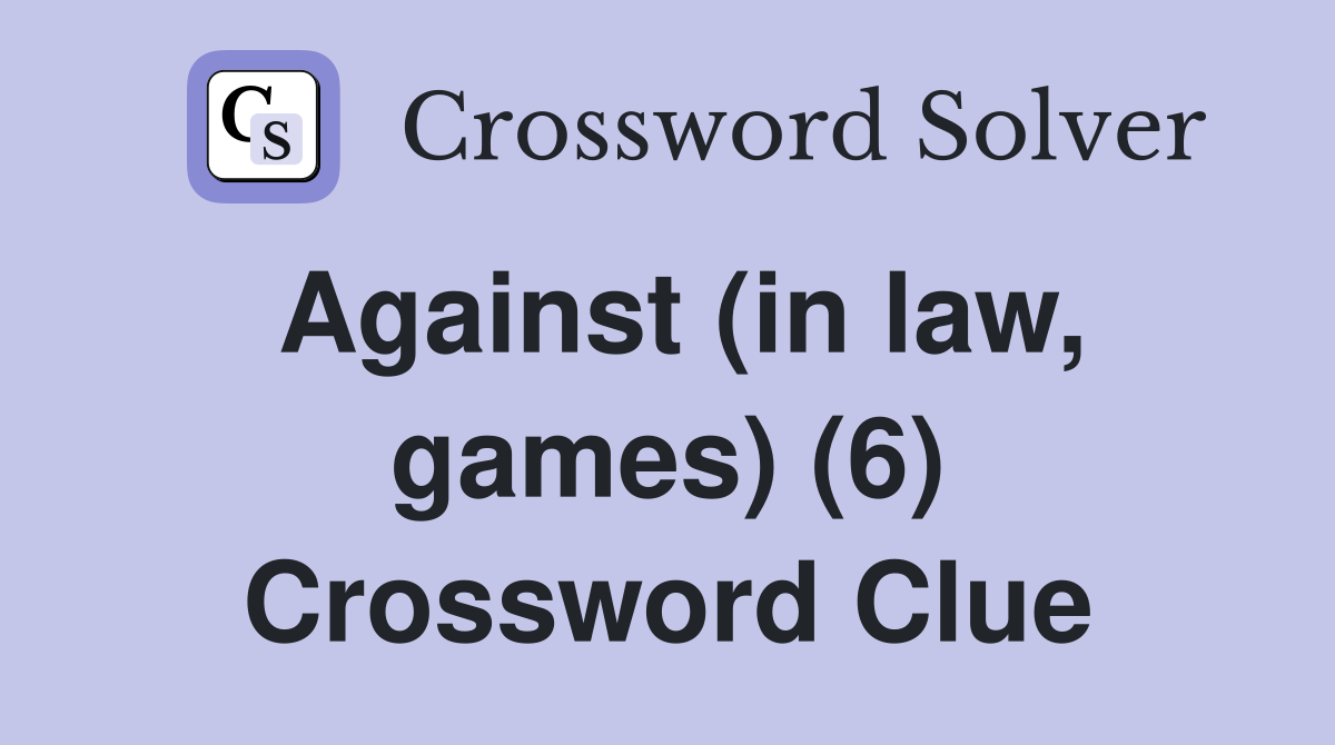 Against (in law, games) (6) Crossword Clue