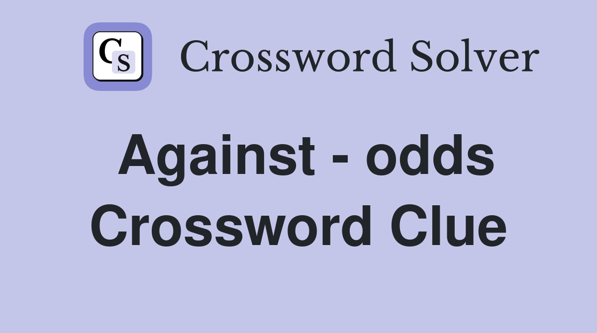 Against - odds Crossword Clue