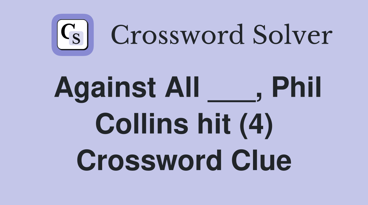 Against All ___, Phil Collins hit (4) Crossword Clue
