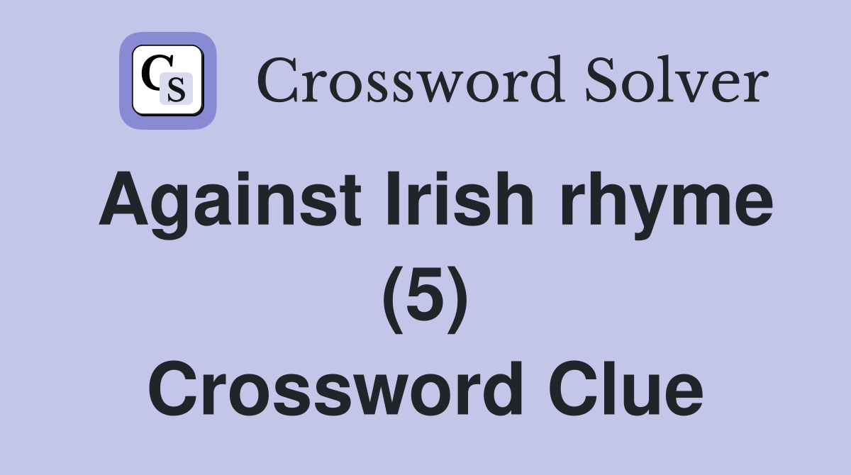 Against Irish rhyme (5) Crossword Clue
