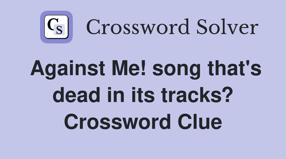 Against Me! song that's dead in its tracks? Crossword Clue