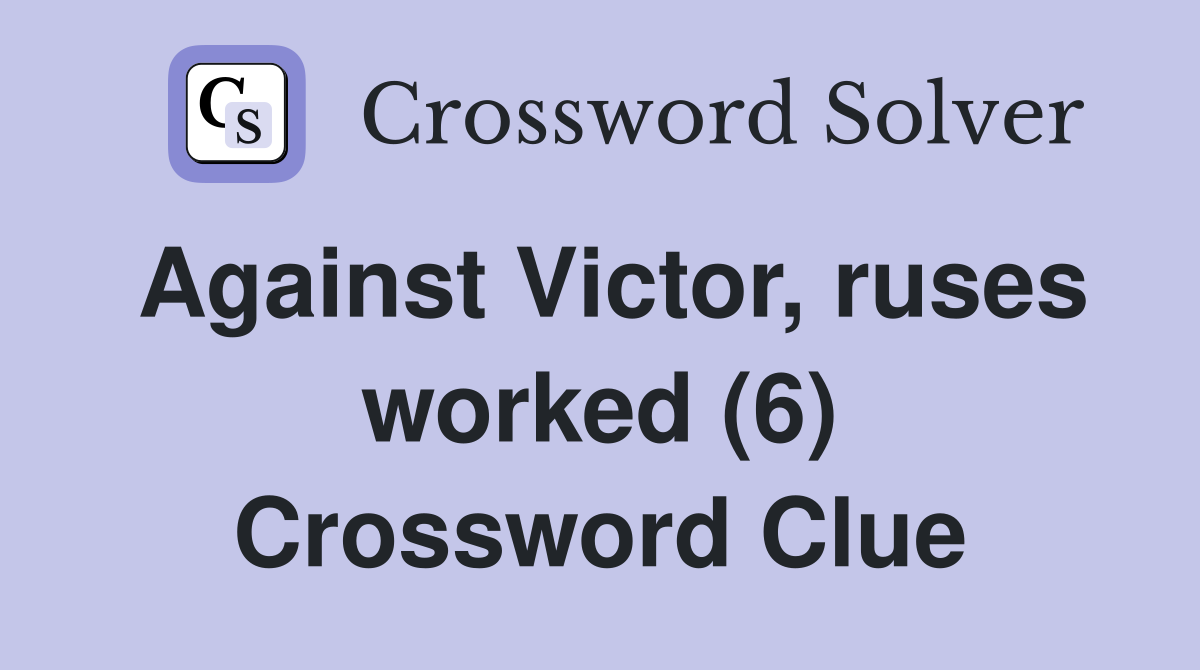 Against Victor, ruses worked (6) Crossword Clue