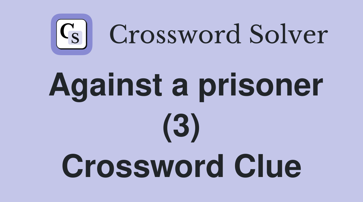 Against a prisoner (3) Crossword Clue