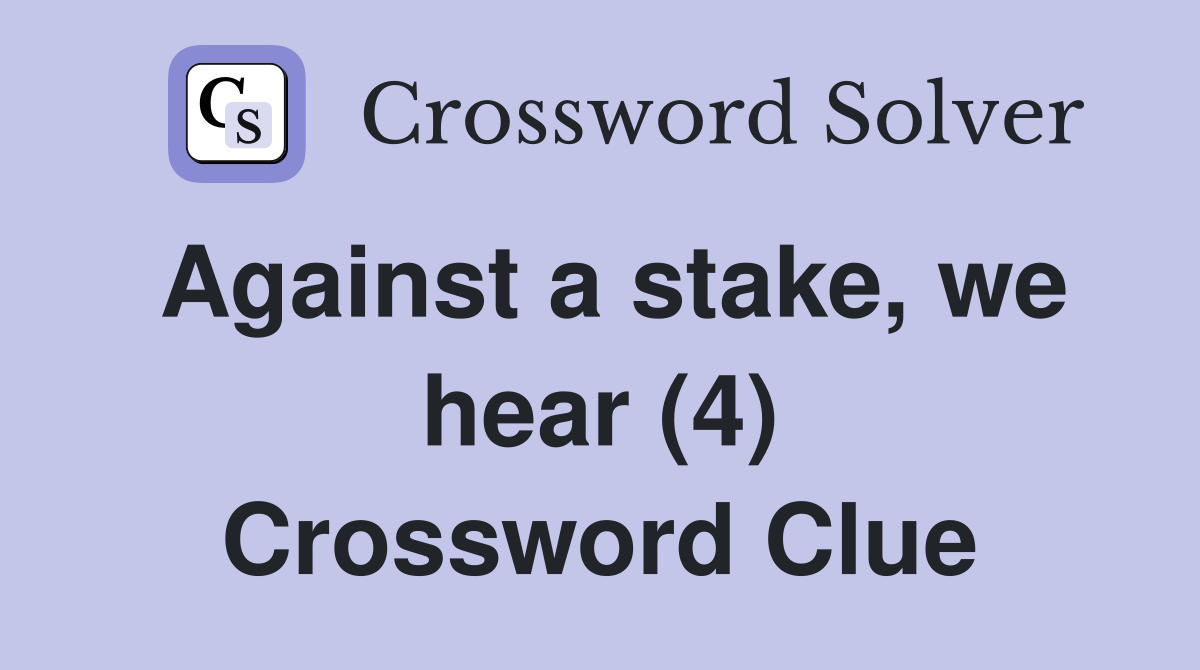 Against a stake, we hear (4) Crossword Clue