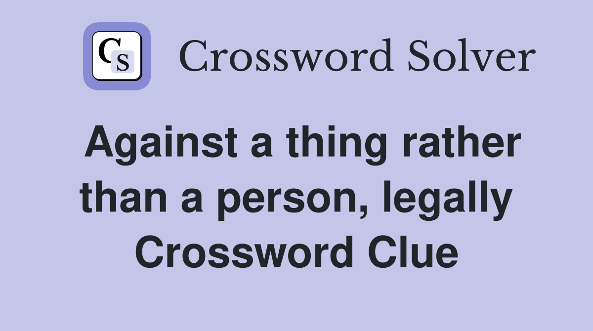 Against a thing rather than a person, legally Crossword Clue