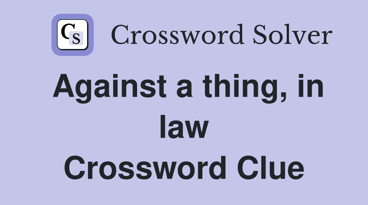 Against a thing, in law Crossword Clue