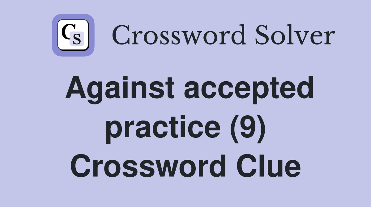 Against accepted practice (9) Crossword Clue