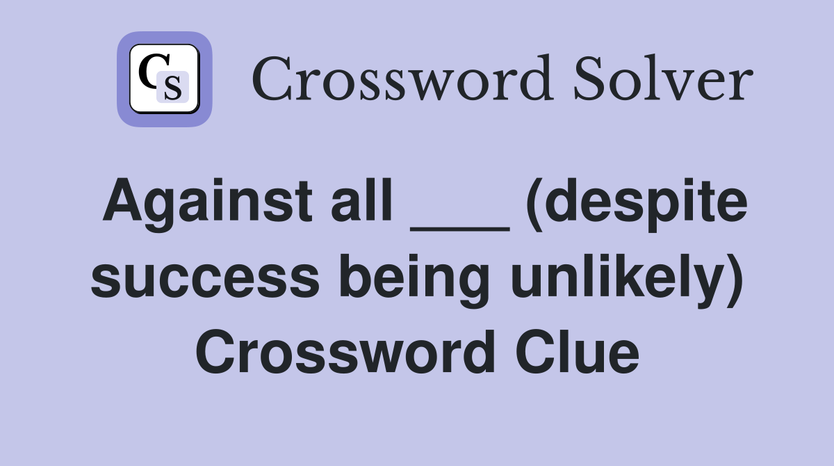 Against all ___ (despite success being unlikely) Crossword Clue