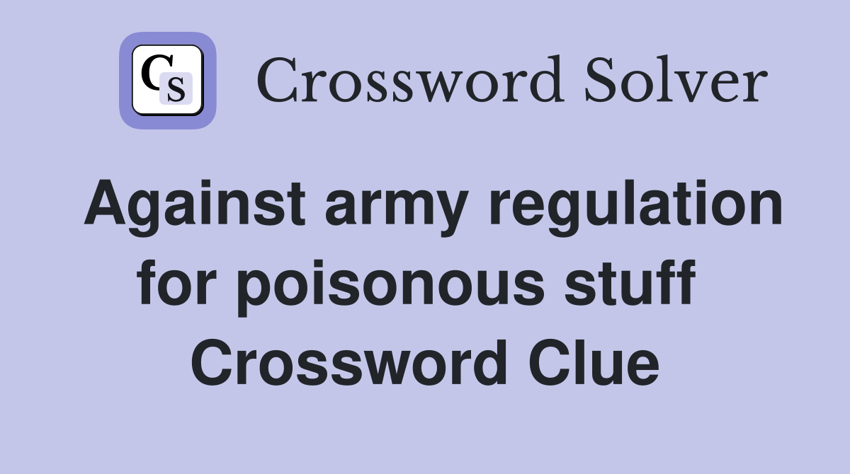 Against army regulation for poisonous stuff  Crossword Clue