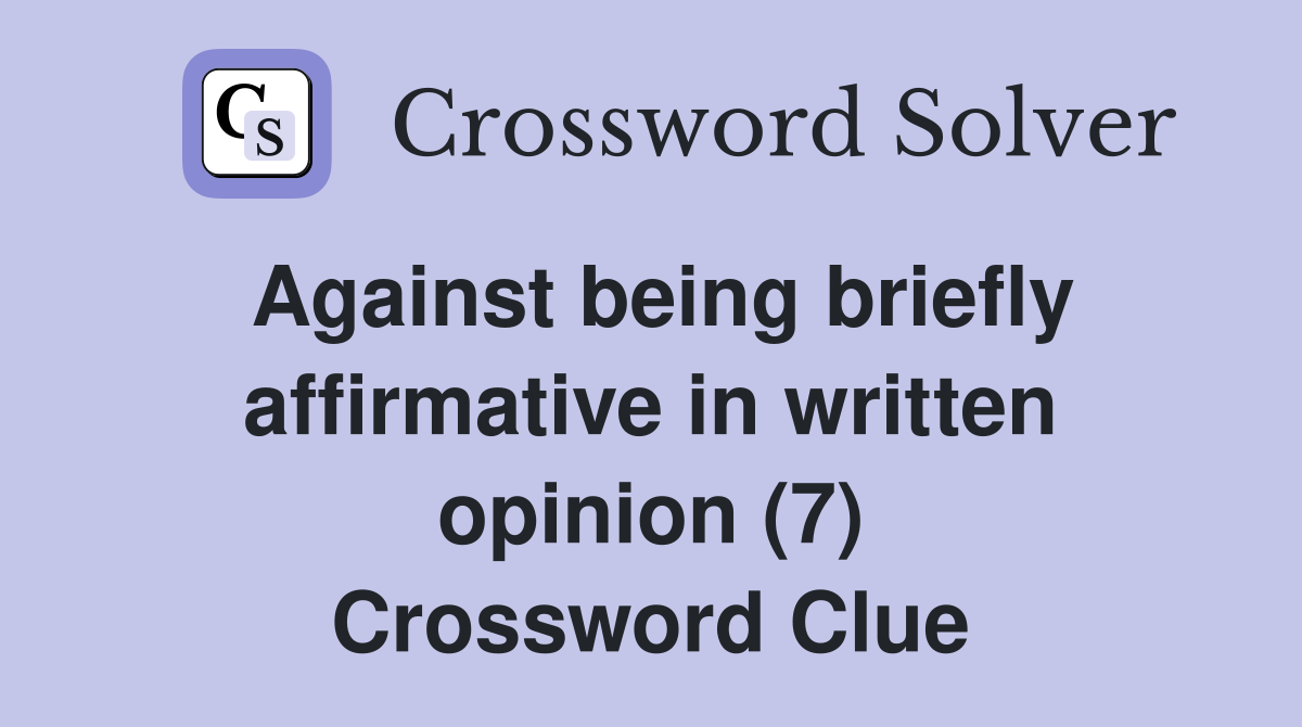 Against being briefly affirmative in written opinion (7) Crossword Clue