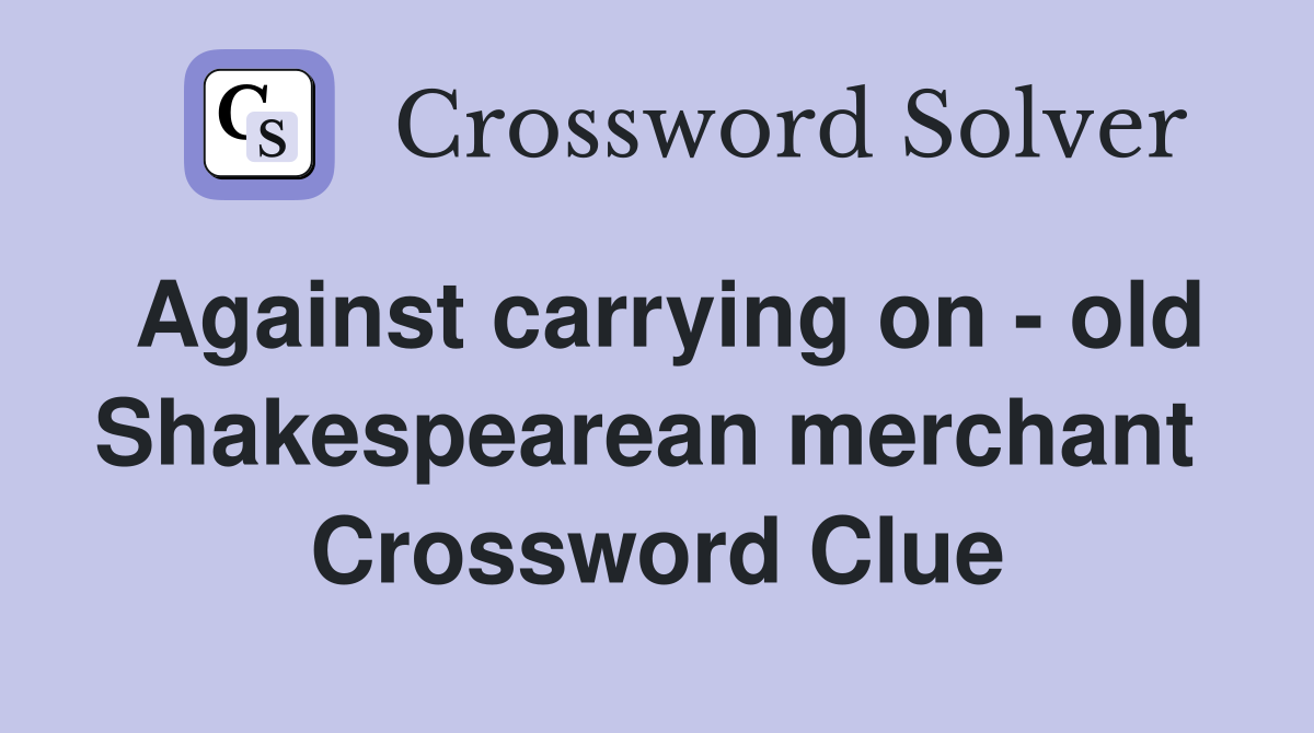 Against carrying on - old Shakespearean merchant  Crossword Clue