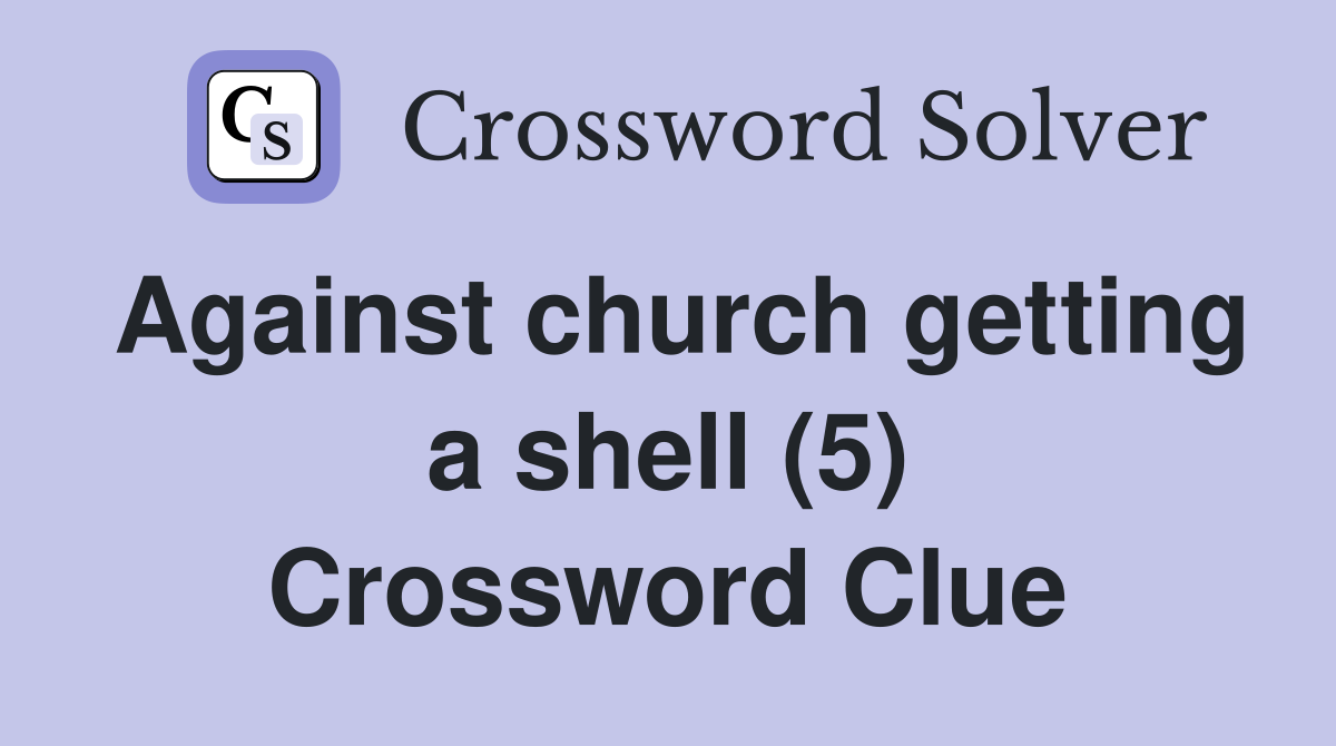 Against church getting a shell (5) Crossword Clue