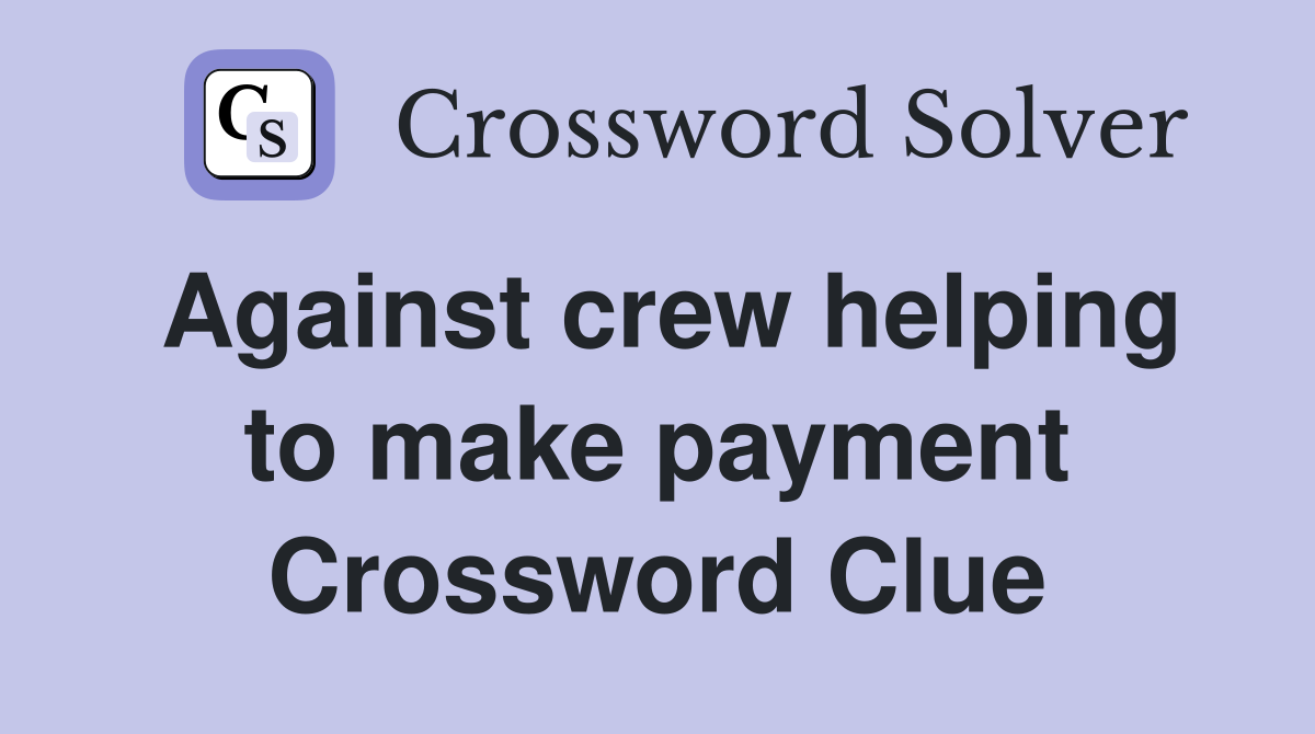 Against crew helping to make payment Crossword Clue