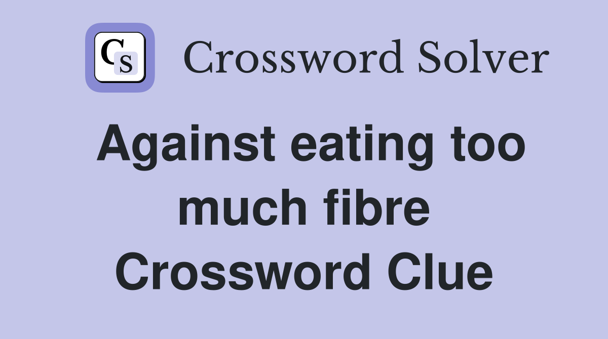 Against eating too much fibre Crossword Clue